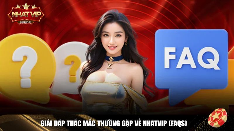 Tổng hợp các câu hỏi phổ biến cùng với giải đáp chi tiết về Nhatvip