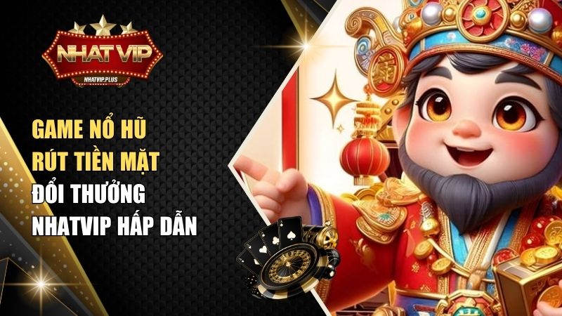 Game nổ hũ rút tiền mặt