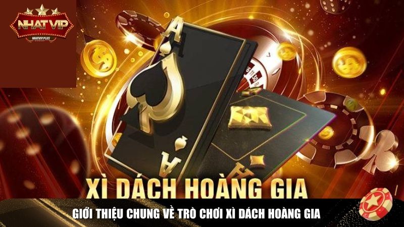 gioi thieu xi dach hoang gia Giới thiệu chung về trò chơi Xì Dách Hoàng Gia