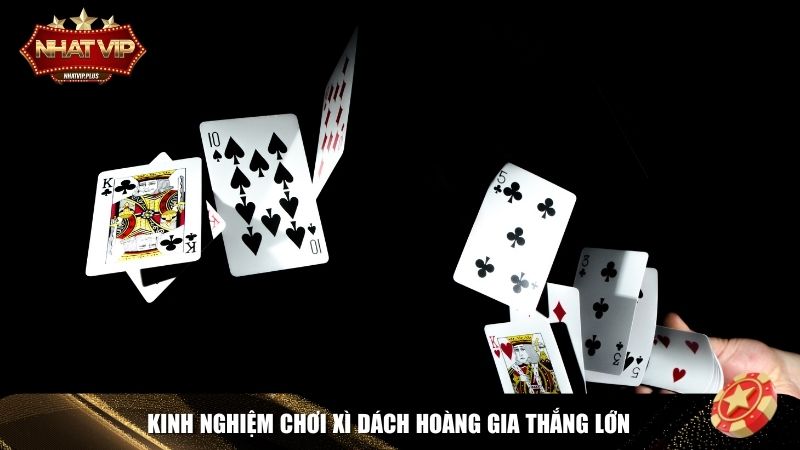 kinh nghiem choi 1 Kinh nghiệm chơi Xì Dách Hoàng Gia thắng lớn