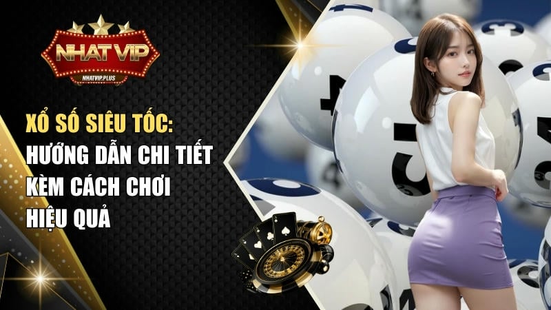 Xổ số siêu tốc: Hướng dẫn chi tiết kèm cách chơi hiệu quả